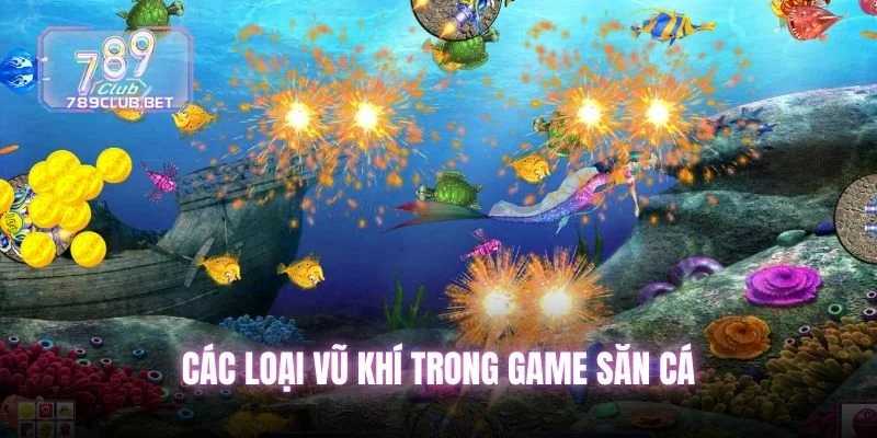 Top 1 Chiến Thuật Chơi Bắn Cá 999 Hiệu Quả Nhất Năm Nay Các loại vũ khí trong game săn cá