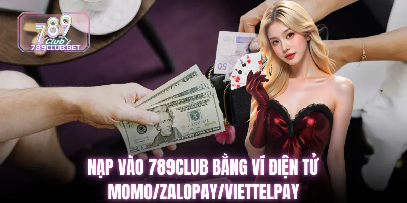 Nạp tiền 789club - Hướng dẫn chi tiết cho người muốn giao dịch nhanh Nạp vào 789club bằng ví điện tử Momo/ZaloPay/ViettelPay