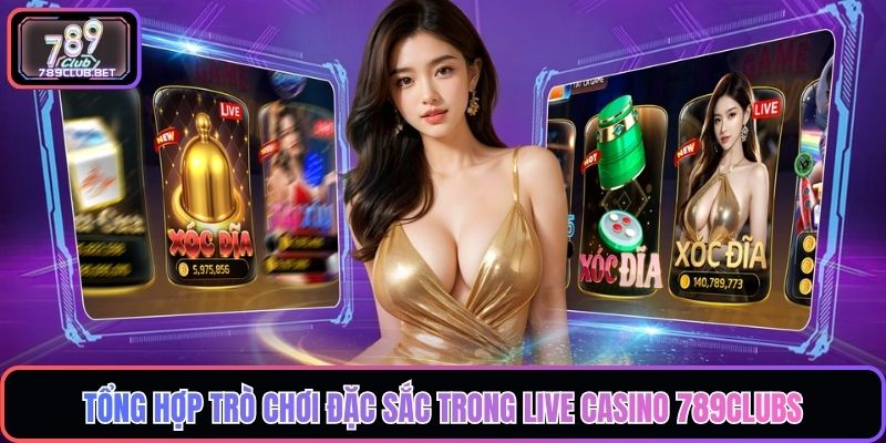 Live Casino 789Clubs Bùng Nổ Trải Nghiệm Giải Trí Đỉnh Cao Tổng hợp trò chơi đặc sắc trong Live Casino 789Clubs