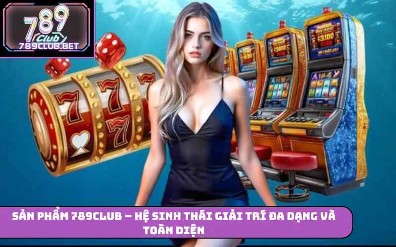 789club – Nhà Cái Cá Cược Trực Tuyến Uy Tín Và Đa Nền Tảng Sản phẩm 789Club – Hệ sinh thái giải trí đa dạng và toàn diện